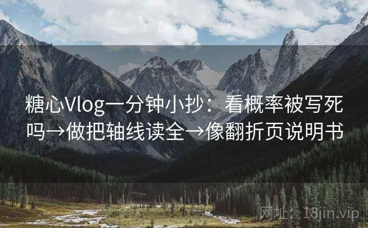 糖心Vlog一分钟小抄:看概率被写死吗→做把轴线读全→像翻折页说明书 糖心Vlog一分钟小抄:看概率被写死吗→做把轴线读全→像翻折页说明书