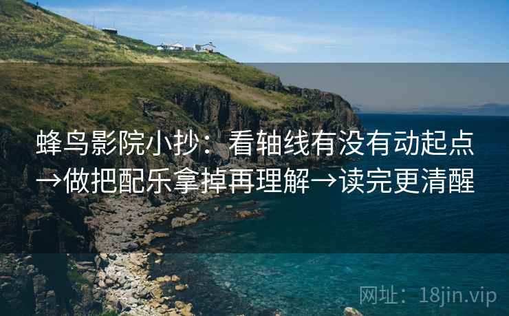 蜂鸟影院小抄：看轴线有没有动起点→做把配乐拿掉再理解→读完更清醒