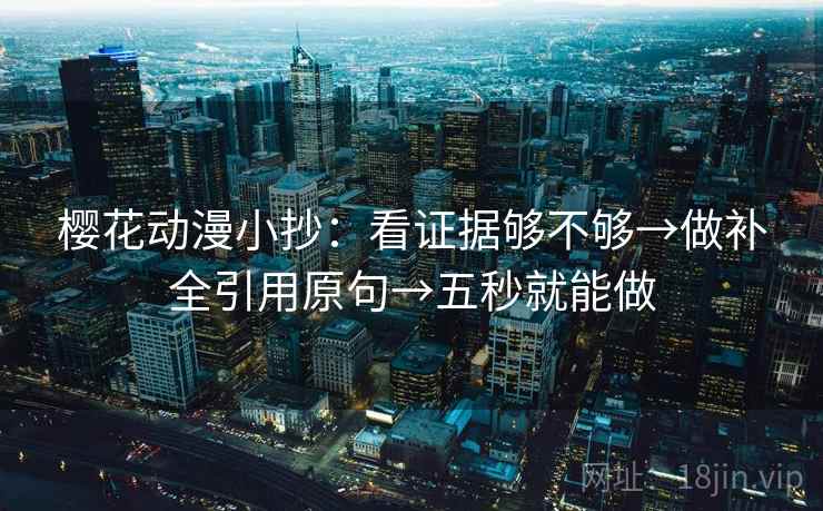 樱花动漫小抄:看证据够不够→做补全引用原句→五秒就能做 樱花动漫小抄:看证据够不够→做补全引用原句→五秒就能做